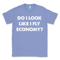 Colony Blue do i look like i fly economy air travel first class traveler t shirt Classic Tee - minhPixels