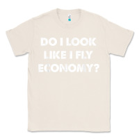 Natural do i look like i fly economy air travel first class traveler t shirt Classic Tee - minhPixels