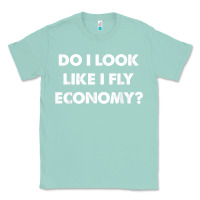 Seafoam do i look like i fly economy air travel first class traveler t shirt Classic Tee - minhPixels
