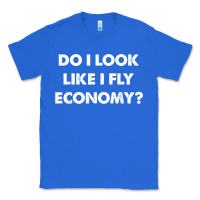 True Royal do i look like i fly economy air travel first class traveler t shirt Classic Tee - minhPixels