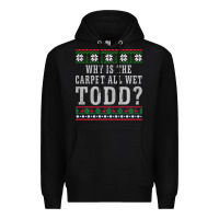 Black Why Is The Carpet All Wet Todd Ugly Sweater Funny Gift Premium Hoodie - minhPixels