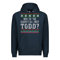 Why Is The Carpet All Wet Todd Ugly Sweater Funny Gift Premium Hoodie | Teevron