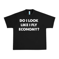 Do I Look Like I Fly Economy Air Travel First Class Traveler T Shirt Urban Heavy Tee | Teevron