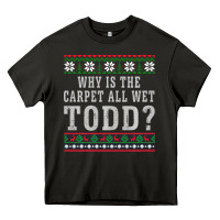 Asphalt Why Is The Carpet All Wet Todd Ugly Sweater Funny Gift Heavy Core Tee - minhPixels