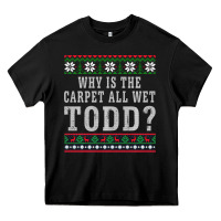 Black Why Is The Carpet All Wet Todd Ugly Sweater Funny Gift Heavy Core Tee - minhPixels