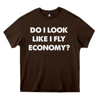 Do I Look Like I Fly Economy Air Travel First Class Traveler T Shirt Heavy Core Tee | Teevron