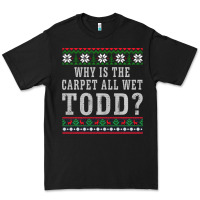 Black Why Is The Carpet All Wet Todd Ugly Sweater Funny Gift Premium Tee - minhPixels