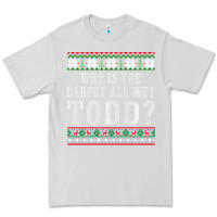 Dove Grey Why Is The Carpet All Wet Todd Ugly Sweater Funny Gift Premium Tee - minhPixels