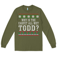 Army Green Why Is The Carpet All Wet Todd Ugly Sweater Funny Gift Long Sleeve Tee - minhPixels