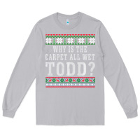 Moon Dust Why Is The Carpet All Wet Todd Ugly Sweater Funny Gift Long Sleeve Tee - minhPixels