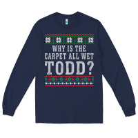 Navy Why Is The Carpet All Wet Todd Ugly Sweater Funny Gift Long Sleeve Tee - minhPixels