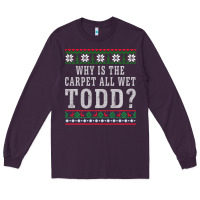 Plum Why Is The Carpet All Wet Todd Ugly Sweater Funny Gift Long Sleeve Tee - minhPixels