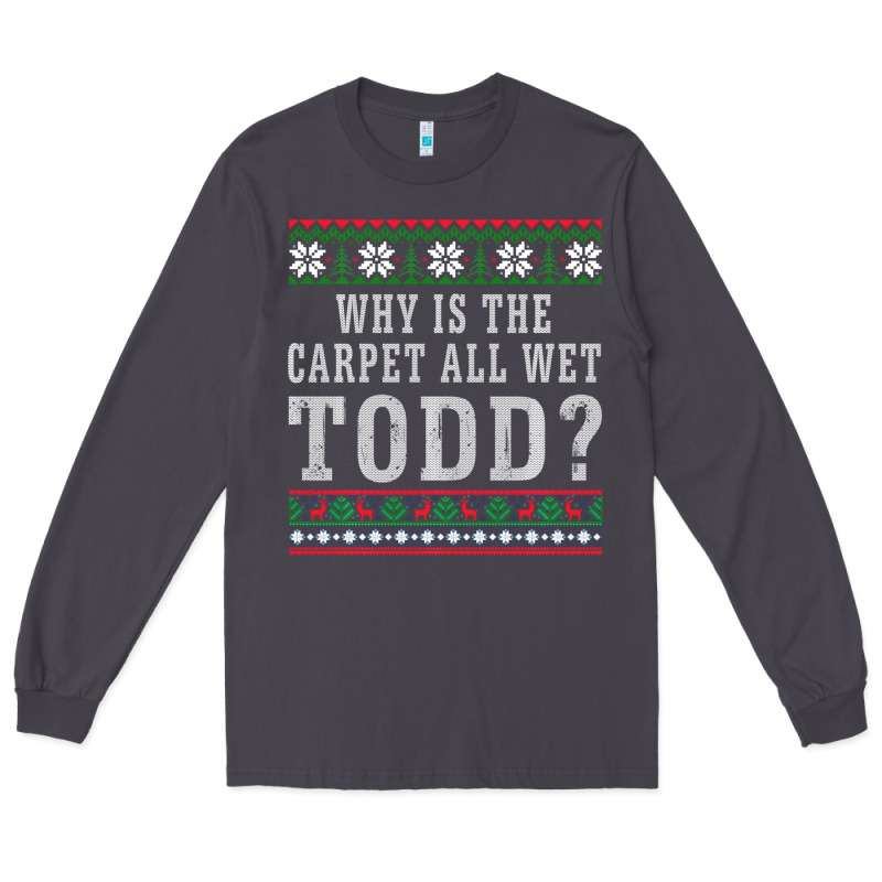 Why Is The Carpet All Wet Todd Ugly Sweater Funny Gift Long Sleeve Tee by minhPixels | Teevron