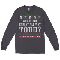 Smoke Why Is The Carpet All Wet Todd Ugly Sweater Funny Gift Long Sleeve Tee - minhPixels