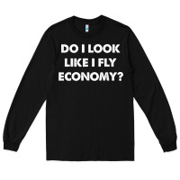 Black do i look like i fly economy air travel first class traveler t shirt Long Sleeve Tee - minhPixels