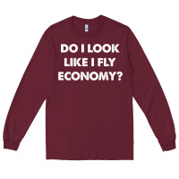 Burgundy do i look like i fly economy air travel first class traveler t shirt Long Sleeve Tee - minhPixels