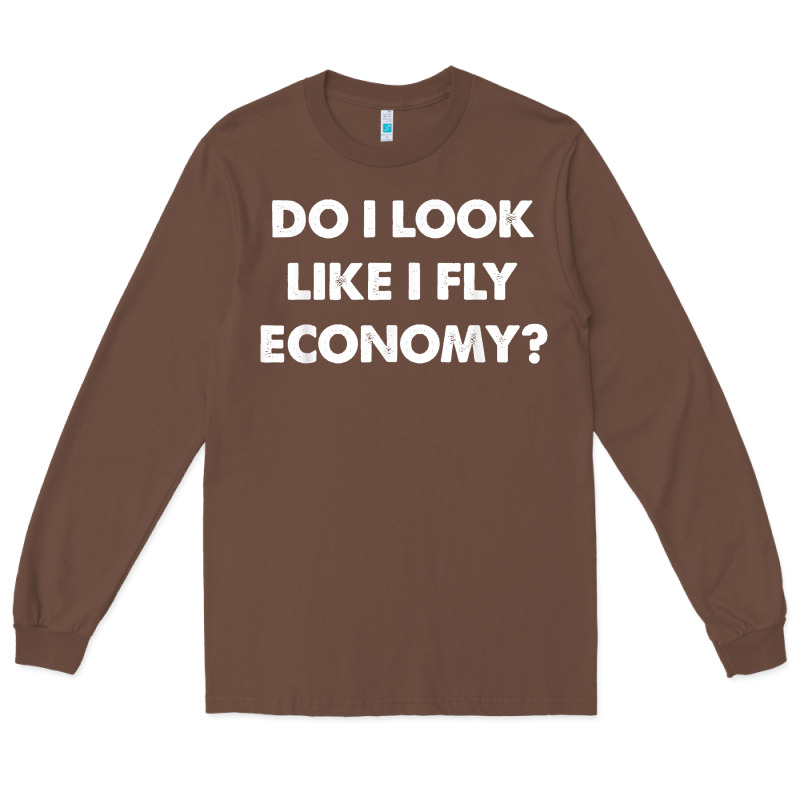 Do I Look Like I Fly Economy Air Travel First Class Traveler T Shirt Long Sleeve Tee by minhPixels | Teevron