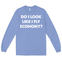 Colony Blue do i look like i fly economy air travel first class traveler t shirt Long Sleeve Tee - minhPixels