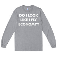 Heather Grey do i look like i fly economy air travel first class traveler t shirt Long Sleeve Tee - minhPixels
