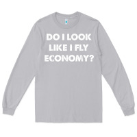 Moon Dust do i look like i fly economy air travel first class traveler t shirt Long Sleeve Tee - minhPixels