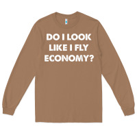 Toasted Coconut do i look like i fly economy air travel first class traveler t shirt Long Sleeve Tee - minhPixels