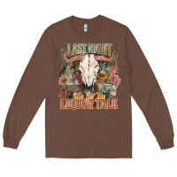 Chestnut Last night we let the liquor talk Long Sleeve Tee - HowdyJamesFarm