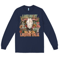 Navy Last night we let the liquor talk Long Sleeve Tee - HowdyJamesFarm