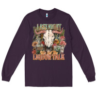 Plum Last night we let the liquor talk Long Sleeve Tee - HowdyJamesFarm