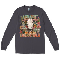 Smoke Last night we let the liquor talk Long Sleeve Tee - HowdyJamesFarm