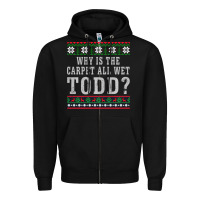 Black Why Is The Carpet All Wet Todd Ugly Sweater Funny Gift Zipper Hoodie - minhPixels