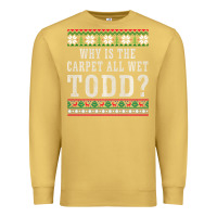 Antique Gold Why Is The Carpet All Wet Todd Ugly Sweater Funny Gift Premium Sweatshirt - minhPixels