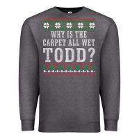Charcoal Heather Why Is The Carpet All Wet Todd Ugly Sweater Funny Gift Premium Sweatshirt - minhPixels