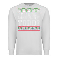 Dove Grey Why Is The Carpet All Wet Todd Ugly Sweater Funny Gift Premium Sweatshirt - minhPixels