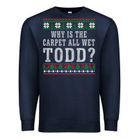 Navy Why Is The Carpet All Wet Todd Ugly Sweater Funny Gift Premium Sweatshirt - minhPixels