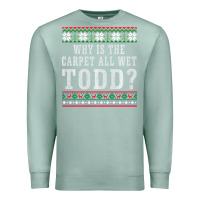 Seafoam Why Is The Carpet All Wet Todd Ugly Sweater Funny Gift Premium Sweatshirt - minhPixels