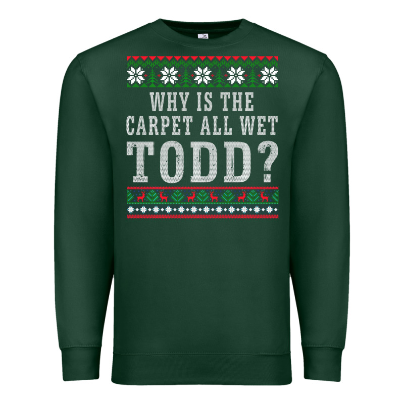Why Is The Carpet All Wet Todd Ugly Sweater Funny Gift Premium Sweatshirt by minhPixels | Teevron