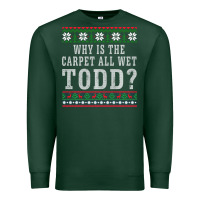 Sports Green Why Is The Carpet All Wet Todd Ugly Sweater Funny Gift Premium Sweatshirt - minhPixels