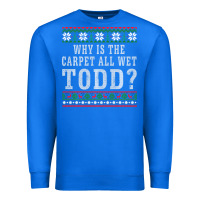 True Royal Why Is The Carpet All Wet Todd Ugly Sweater Funny Gift Premium Sweatshirt - minhPixels