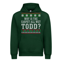 Forest Green Why Is The Carpet All Wet Todd Ugly Sweater Funny Gift Urban Hoodie - minhPixels
