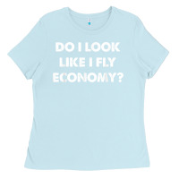 Baby Blue do i look like i fly economy air travel first class traveler t shirt Ladies Tee - minhPixels