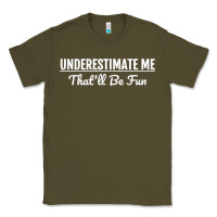 Army Green Underestimate Me That'll Be Fun  Funny Quote Gift Pun Classic Tee - minhPixels