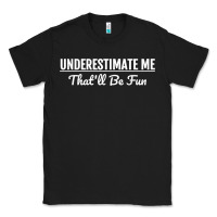 Black Underestimate Me That'll Be Fun  Funny Quote Gift Pun Classic Tee - minhPixels