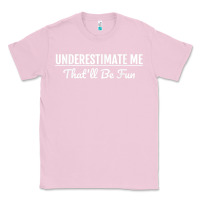Bubblegum Pink Underestimate Me That'll Be Fun  Funny Quote Gift Pun Classic Tee - minhPixels