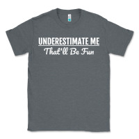 Charcoal Heather Underestimate Me That'll Be Fun  Funny Quote Gift Pun Classic Tee - minhPixels