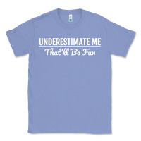 Colony Blue Underestimate Me That'll Be Fun  Funny Quote Gift Pun Classic Tee - minhPixels