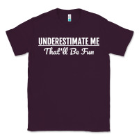 Plum Underestimate Me That'll Be Fun  Funny Quote Gift Pun Classic Tee - minhPixels