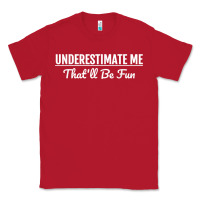 Red Underestimate Me That'll Be Fun  Funny Quote Gift Pun Classic Tee - minhPixels