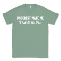 Sage Underestimate Me That'll Be Fun  Funny Quote Gift Pun Classic Tee - minhPixels