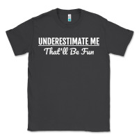 Smoke Underestimate Me That'll Be Fun  Funny Quote Gift Pun Classic Tee - minhPixels