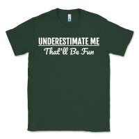 Sports Green Underestimate Me That'll Be Fun  Funny Quote Gift Pun Classic Tee - minhPixels